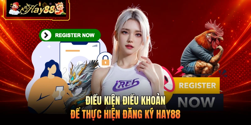 Nhà cái Hay88 Điều kiện điều khoản để thực hiện đăng ký HAY88