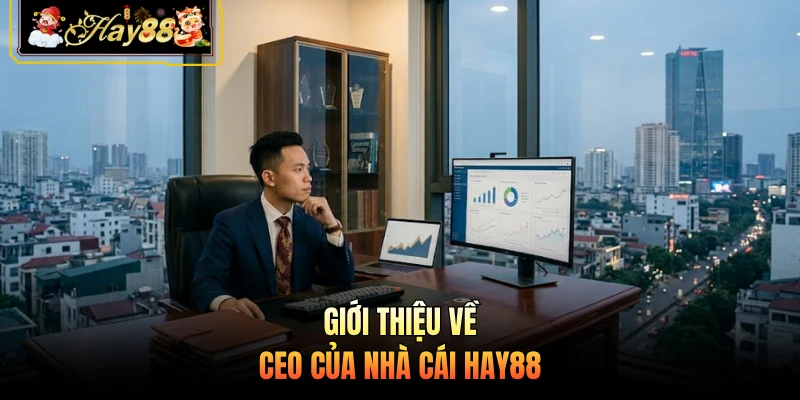 Giới thiệu về CEO của nhà cái HAY88 