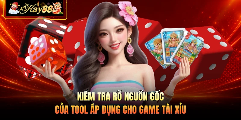 Kiểm tra rõ nguồn gốc của tool áp dụng cho game tài xỉu
