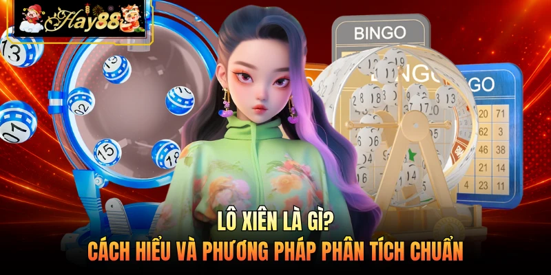 Lô Xiên Là Gì? Cách Hiểu Và Phương Pháp Phân Tích Chuẩn