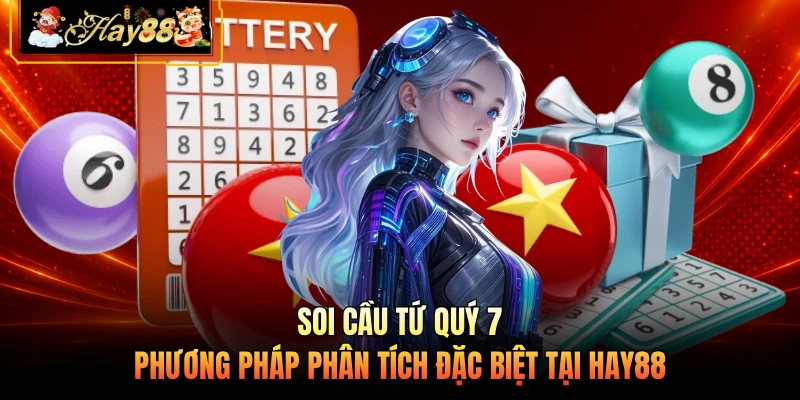 Soi Cầu Tứ Quý 7 - Phương Pháp Phân Tích Đặc Biệt Tại HAY88