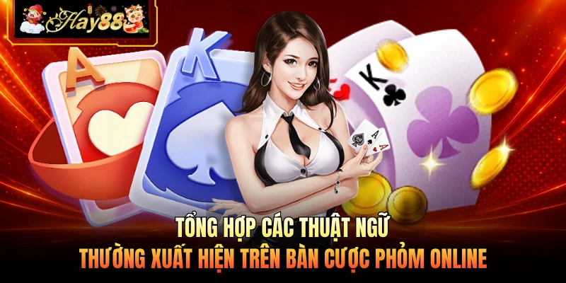 Nhà cái Hay88 Tổng hợp các thuật ngữ thường xuất hiện trên bàn cược phỏm online
