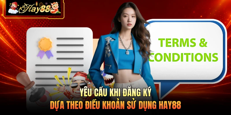 Yêu cầu khi đăng ký dựa theo điều khoản sử dụng HAY88